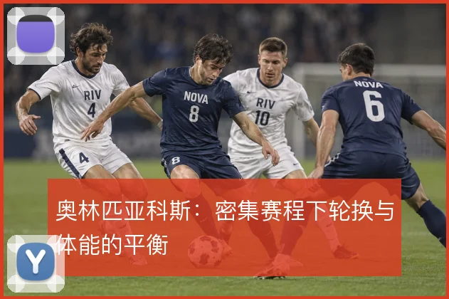奥林匹亚科斯：密集赛程下轮换与体能的平衡
