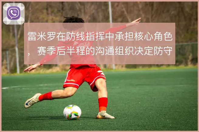 雷米罗在防线指挥中承担核心角色，赛季后半程的沟通组织决定防守稳定性