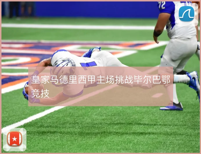 皇家马德里西甲主场挑战毕尔巴鄂竞技