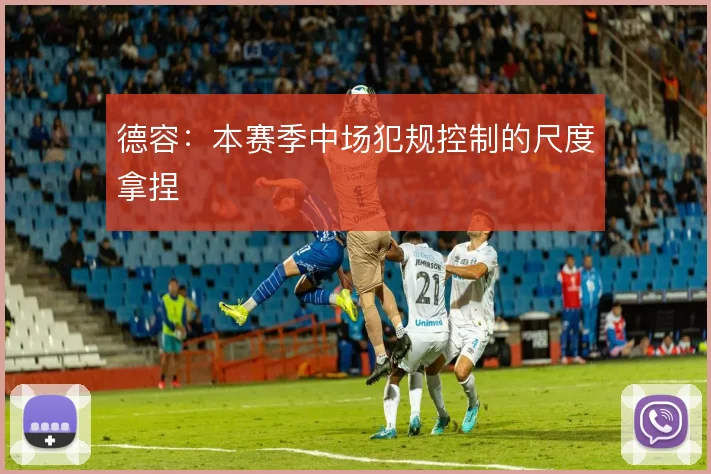 德容：本赛季中场犯规控制的尺度拿捏