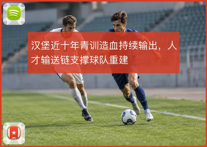 汉堡近十年青训造血持续输出，人才输送链支撑球队重建