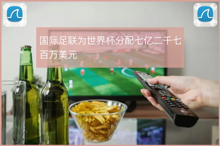 国际足联为世界杯分配七亿二千七百万美元