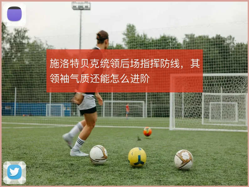 施洛特贝克统领后场指挥防线,其领袖气质还能怎么进阶