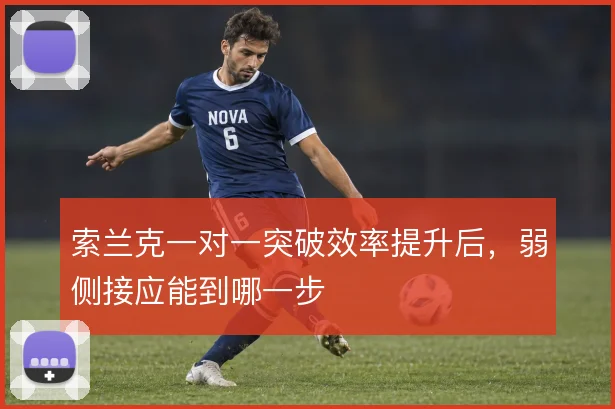 索兰克一对一突破效率提升后,弱侧接应能到哪一步