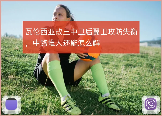 瓦伦西亚改三中卫后翼卫攻防失衡，中路堆人还能怎么解