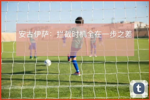 安古伊萨：拦截时机全在一步之差