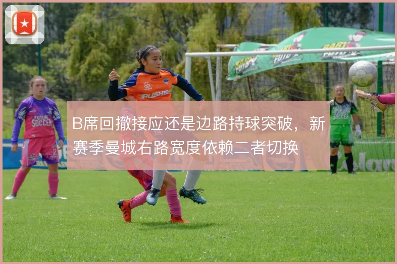 B席回撤接应还是边路持球突破，新赛季曼城右路宽度依赖二者切换