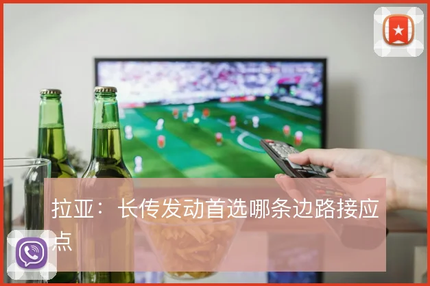 拉亚：长传发动首选哪条边路接应点
