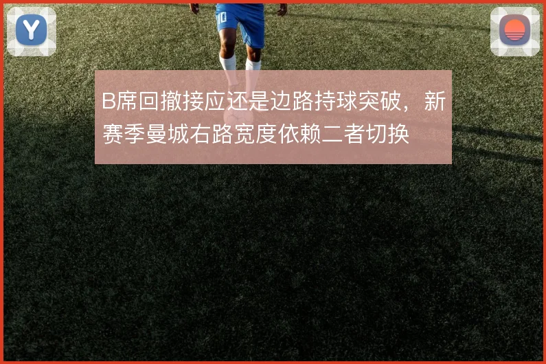 B席回撤接应还是边路持球突破，新赛季曼城右路宽度依赖二者切换