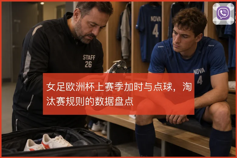 女足欧洲杯上赛季加时与点球,淘汰赛规则的数据盘点